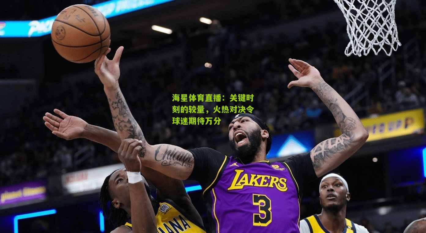 关键时刻的较量，火热对决令球迷期待万分